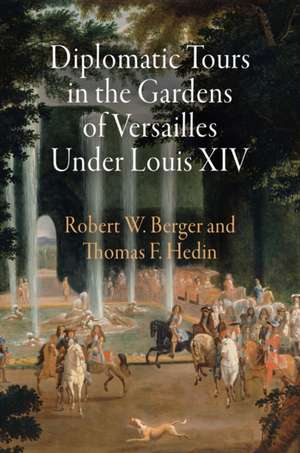 Diplomatic Tours in the Gardens of Versailles Under Louis XIV de Robert W. Berger