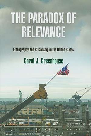 The Paradox of Relevance – Ethnography and Citizenship in the United States de Carol J. Greenhouse