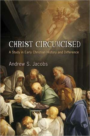 Christ Circumcised – A Study in Early Christian History and Difference de Andrew S. Jacobs