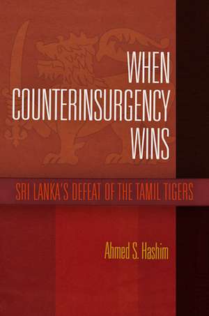 When Counterinsurgency Wins – Sri Lanka`s Defeat of the Tamil Tigers de Ahmed S. Hashim