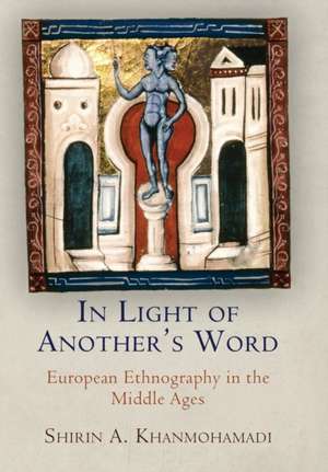 In Light of Another`s Word – European Ethnography in the Middle Ages de Shirin A. Khanmohamadi