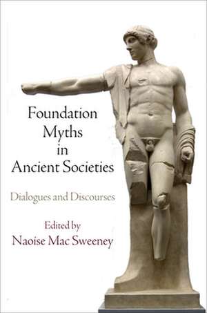 Foundation Myths in Ancient Societies – Dialogues and Discourses de Naoíse Mac Sweeney