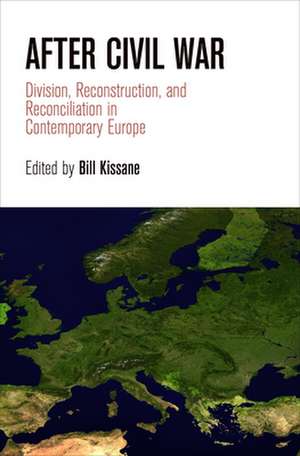 After Civil War – Division, Reconstruction, and Reconciliation in Contemporary Europe de Bill Kissane