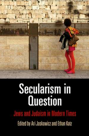 Secularism in Question – Jews and Judaism in Modern Times de Ari Joskowicz