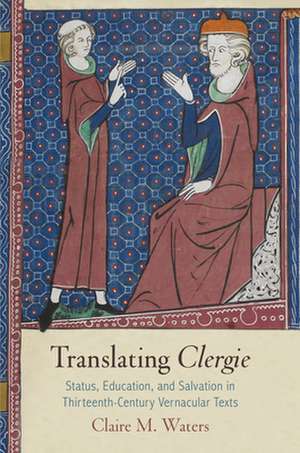 Translating "Clergie" – Status, Education, and Salvation in Thirteenth–Century Vernacular Texts de Claire M. Waters