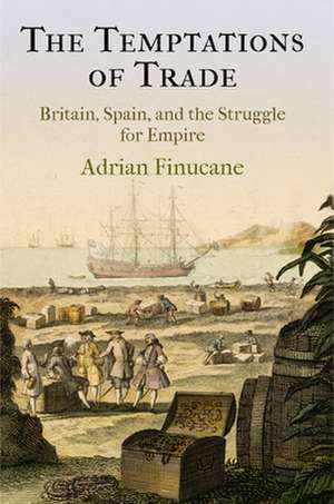 The Temptations of Trade – Britain, Spain, and the Struggle for Empire de Adrian Finucane