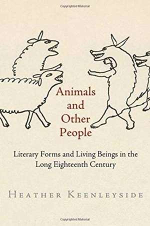 Animals and Other People – Literary Forms and Living Beings in the Long Eighteenth Century de Heather Keenleyside