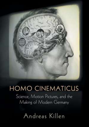 Homo Cinematicus – Science, Motion Pictures, and the Making of Modern Germany de Andreas Killen