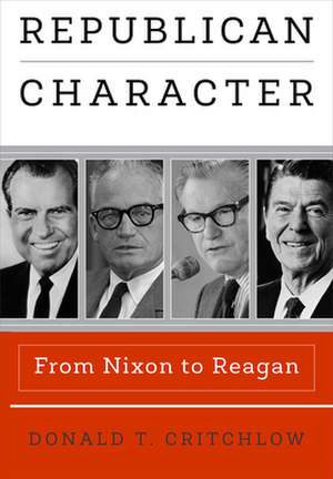 Republican Character – From Nixon to Reagan de Donald T. Critchlow