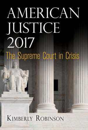 American Justice 2017 – The Supreme Court in Crisis de Kimberly Robinson