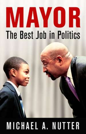 Mayor – The Best Job in Politics de Michael A. Nutter