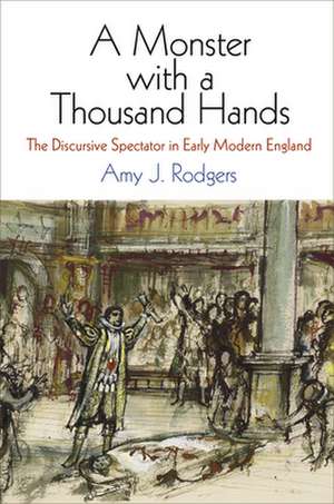 A Monster with a Thousand Hands – The Discursive Spectator in Early Modern England de Amy J. Rodgers