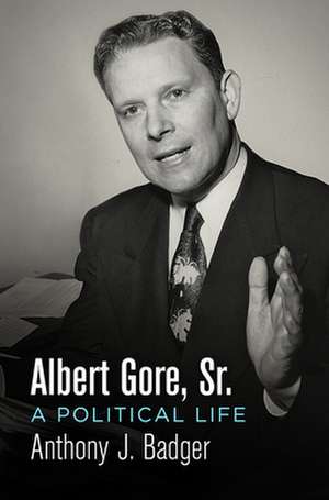 Albert Gore, Sr. – A Political Life de Anthony J. Badger