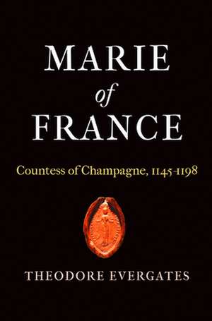 Marie of France – Countess of Champagne, 1145–1198 de Theodore Evergates