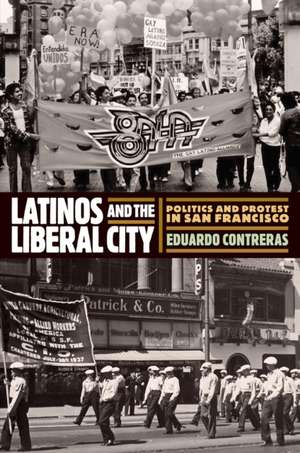 Latinos and the Liberal City – Politics and Protest in San Francisco de Eduardo Contreras