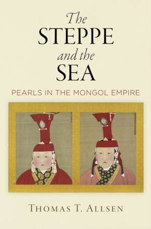 The Steppe and the Sea – Pearls in the Mongol Empire de Thomas T. Allsen