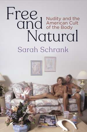 Free and Natural – Nudity and the American Cult of the Body de Sarah Schrank