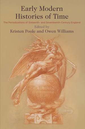 Early Modern Histories of Time – The Periodizations of Sixteenth– and Seventeenth–Century England de Kristen Poole