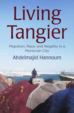 Living Tangier – Migration, Race, and Illegality in a Moroccan City de Abdelmajid Hannoum