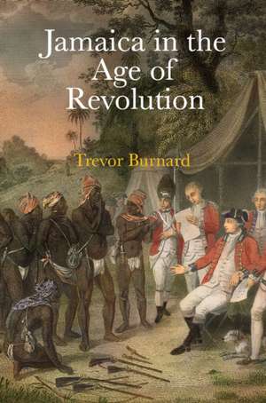 Jamaica in the Age of Revolution de Trevor Burnard