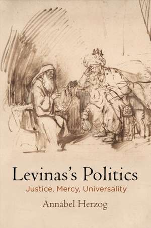 Levinas`s Politics – Justice, Mercy, Universality de Annabel Herzog