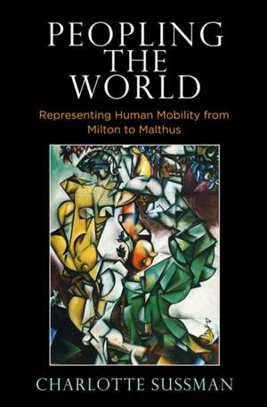 Peopling the World – Representing Human Mobility from Milton to Malthus de Charlotte Sussman