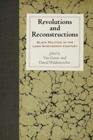 Revolutions and Reconstructions – Black Politics in the Long Nineteenth Century de Van Gosse