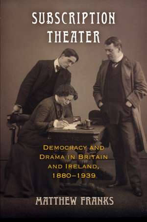 Subscription Theater – Democracy and Drama in Britain and Ireland, 1880–1939 de Matthew Franks