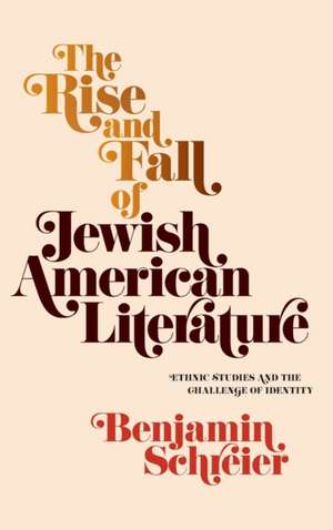 The Rise and Fall of Jewish American Literature – Ethnic Studies and the Challenge of Identity de Benjamin Schreier