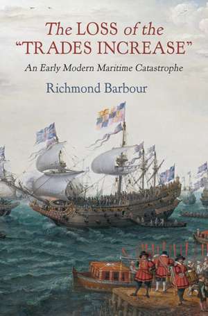 The Loss of the "Trades Increase" – An Early Modern Maritime Catastrophe de Richmond Barbour