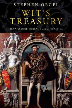 Wit`s Treasury – Renaissance England and the Classics de Stephen Orgel