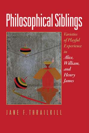 Philosophical Siblings – Varieties of Playful Experience in Alice, William, and Henry James de Jane F. Thrailkill