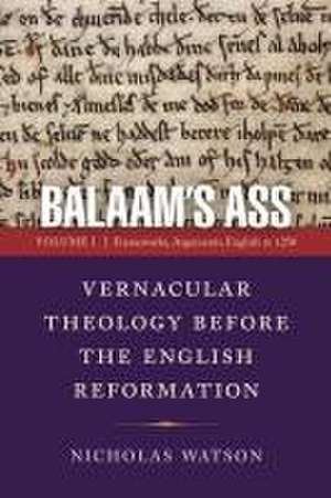 Balaam`s Ass: Vernacular Theology Before the Eng – Volume 1: Frameworks, Arguments, English to 1250 de Nicholas Watson