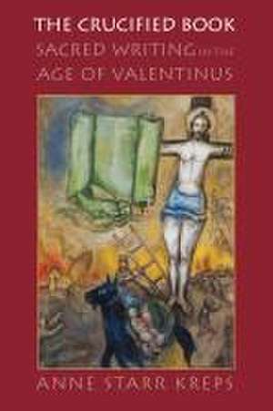 The Crucified Book – Sacred Writing in the Age of Valentinus de Anne Starr Kreps