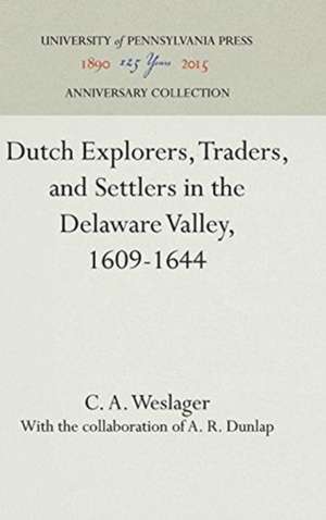 Dutch Explorers, Traders, and Settlers in the Delaware Valley, 1609–1644 de C. A. Weslager