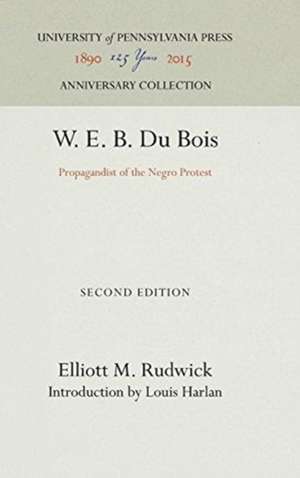 W. E. B. Du Bois – Propagandist of the Negro Protest de Elliott M. Rudwick