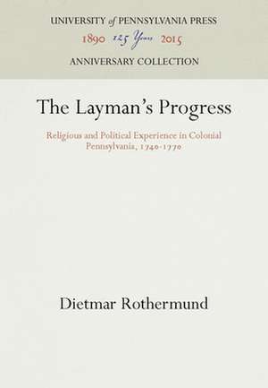 The Layman`s Progress – Religious and Political Experience in Colonial Pennsylvania, 174–177 de Dietmar Rothermund