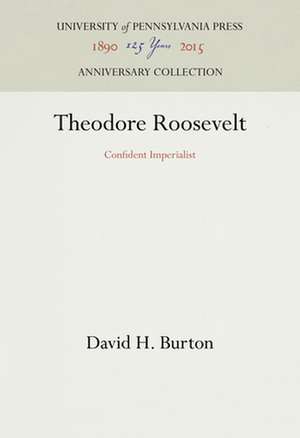 Theodore Roosevelt – Confident Imperialist de David H. Burton