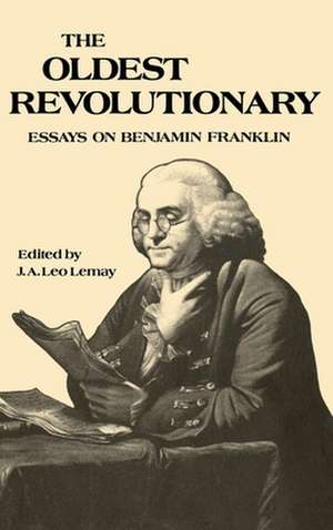 The Oldest Revolutionary – Essays on Benjamin Franklin de J. A. Leo Lemay