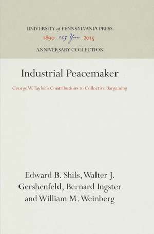 Industrial Peacemaker – George W. Taylor`s Contributions to Collective Bargaining de Edward B. Shils