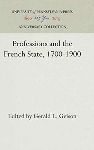 Professions and the French State, 1700–1900 de Gerald L. Geison