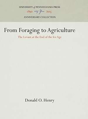 From Foraging to Agriculture – The Levant at the End of the Ice Age de Donald O. Henry