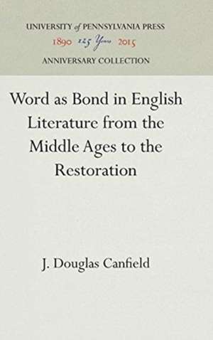 Word as Bond in English Literature from the Middle Ages to the Restoration de J. Douglas Canfield