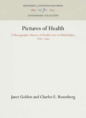 Pictures of Health – A Photographic History of Health Care in Philadelphia, 186–1945 de Janet Golden