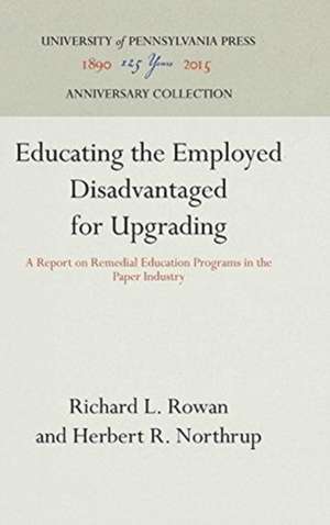 Educating the Employed Disadvantaged for Upgradi – A Report on Remedial Education Programs in the Paper Industry de Richard L. Rowan