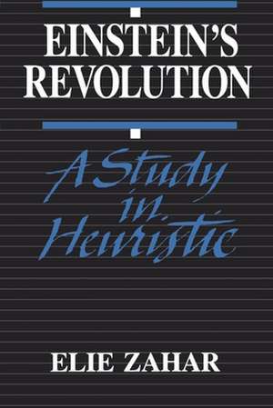 Einstein's Revolution: A Study in Heuristic de Elie Zahar