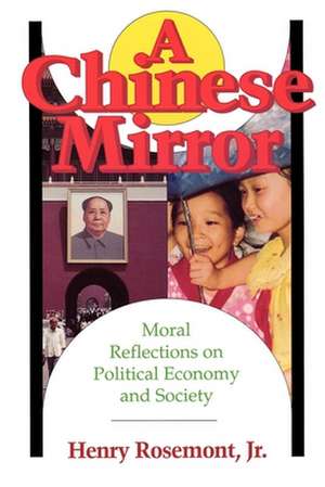 Chinese Mirror: Moral Reflections on Political Ecomy and Society de Henry Rosemont