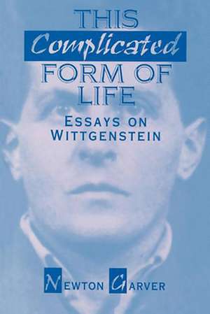 This Complicated Form of Life: Essays on Wittgenstein de Newton Garver