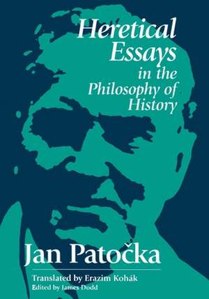 Heretical Essays in the Philosophy of History: Essays, Meditations, Tales de Jan Patocka