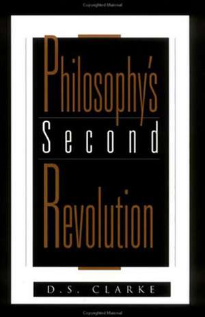 Philosophy's Second Revolution: Early and Recent Analytic Philosophy de D.S. Clarke